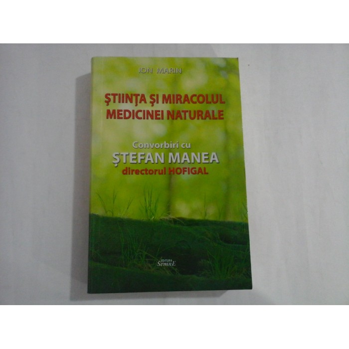 STIINTA SI MIRACOLUL MEDICINEI NATURALE  -  CONVORBIRI CU STEFAN MANEA DIRECTORUL HOFIGAL  -  ION MARIN
